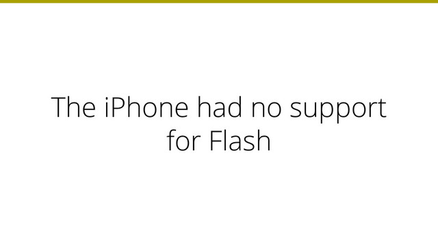 The iPhone had no support
for Flash
