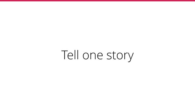 Tell one story
