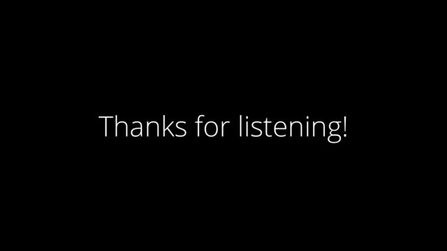 Thanks for listening!

