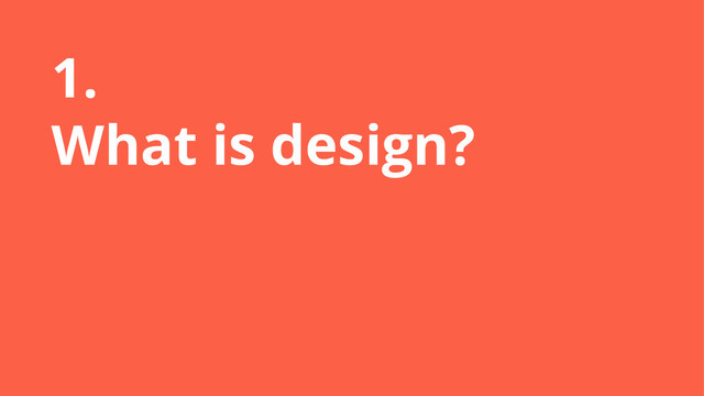 1.
What is design?

