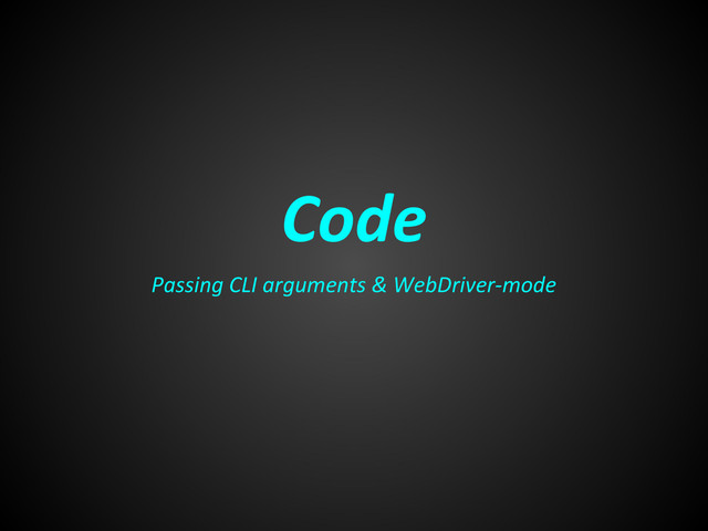 Code
Passing CLI arguments & WebDriver-mode
