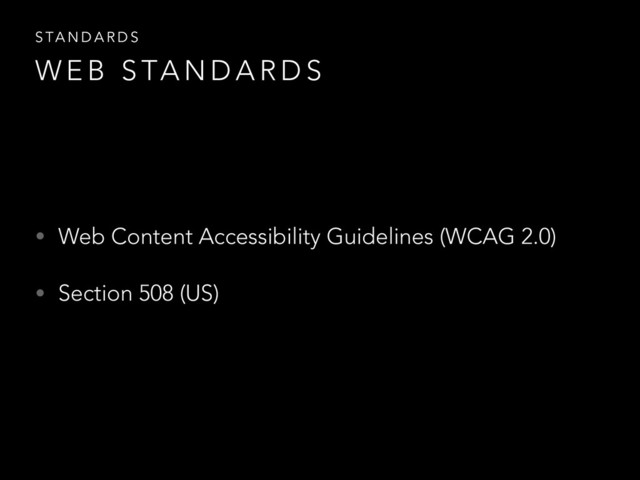 • Web Content Accessibility Guidelines (WCAG 2.0)
• Section 508 (US)
S TA N D A R D S
W E B S TA N D A R D S
