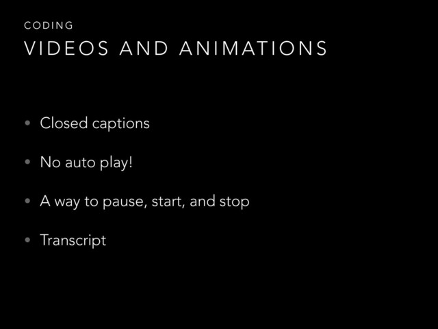 • Closed captions
• No auto play!
• A way to pause, start, and stop
• Transcript
C O D I N G
V I D E O S A N D A N I M AT I O N S

