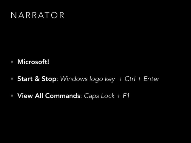 N A R R AT O R
• Microsoft!
• Start & Stop: Windows logo key + Ctrl + Enter
• View All Commands: Caps Lock + F1
