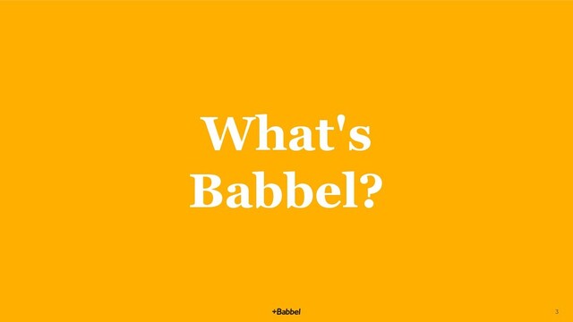 What's
Babbel?
3
