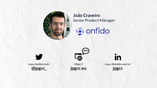 João Craveiro
Senior Product Manager
https://
jpgcc.eu
https://twitter.com/
@jpgcc_
BLOG
https://linkedin.com/in/
jpgcc
