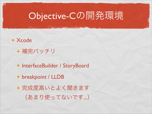 Objective-Cͷ։ൃ؀ڥ
Xcode
ิ׬όονϦ
InterfaceBuilder / StoryBoard
breakpoint / LLDB
׬੒౓ߴ͍ͱΑ͘ฉ͖·͢
ʢ͋·Γ࢖ͬͯͳ͍Ͱ͢...ʣ
