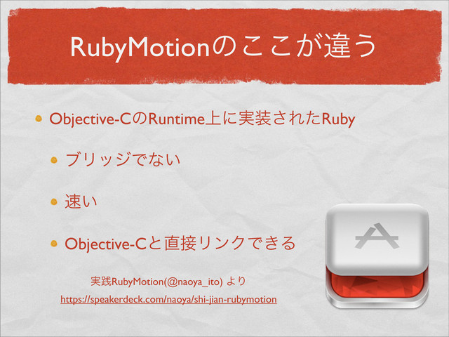 RubyMotionͷ͕͜͜ҧ͏
Objective-CͷRuntime্ʹ࣮૷͞ΕͨRuby
ϒϦοδͰͳ͍
଎͍
Objective-Cͱ௚઀ϦϯΫͰ͖Δ
࣮ફRubyMotion(@naoya_ito) ΑΓ
https://speakerdeck.com/naoya/shi-jian-rubymotion
