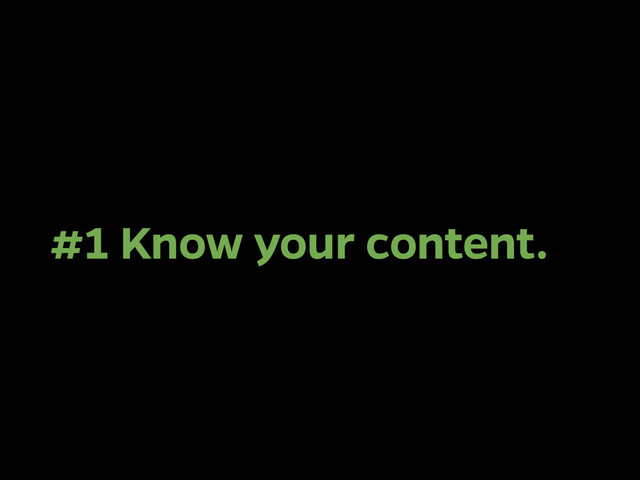 #1 Know your content.
