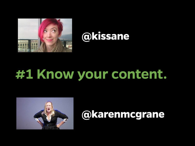 #1 Know your content.
@kissane
@karenmcgrane
