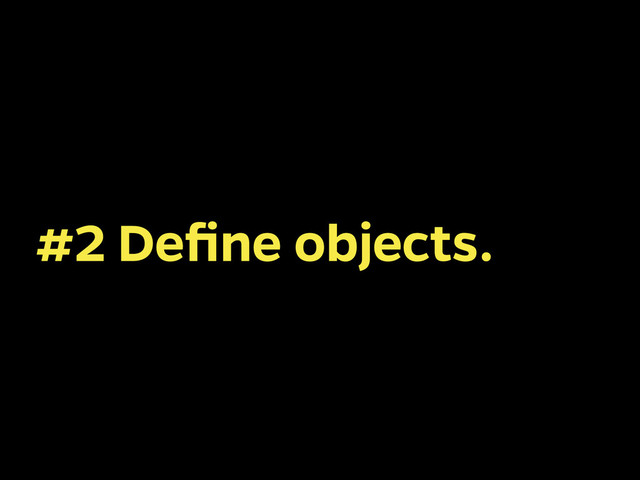 #2 Deﬁne objects.
