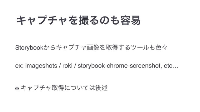 Storybook͔ΒΩϟϓνϟը૾Λऔಘ͢Δπʔϧ΋৭ʑ
ex: imageshots / roki / storybook-chrome-screenshot, etc…
※ Ωϟϓνϟऔಘʹ͍ͭͯ͸ޙड़
ΩϟϓνϟΛࡱΔͷ΋༰қ
