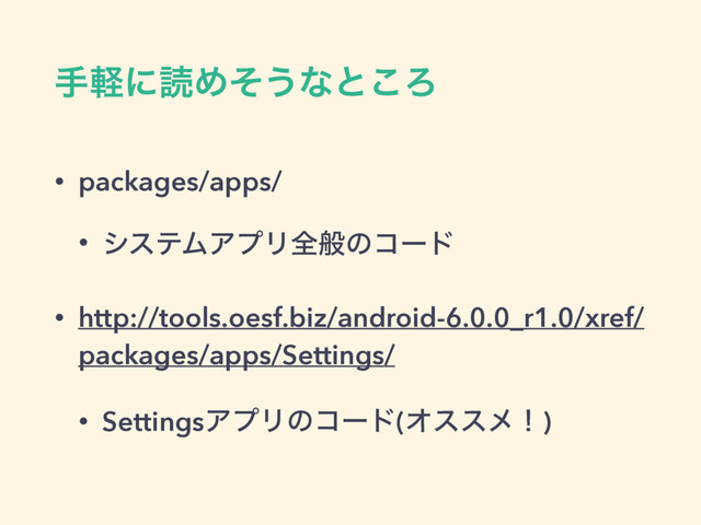 खܰʹಡΊͦ͏ͳͱ͜Ζ
• packages/apps/
• γεςϜΞϓϦશൠͷίʔυ
• http://tools.oesf.biz/android-6.0.0_r1.0/xref/
packages/apps/Settings/
• SettingsΞϓϦͷίʔυ(Φεεϝʂ)
