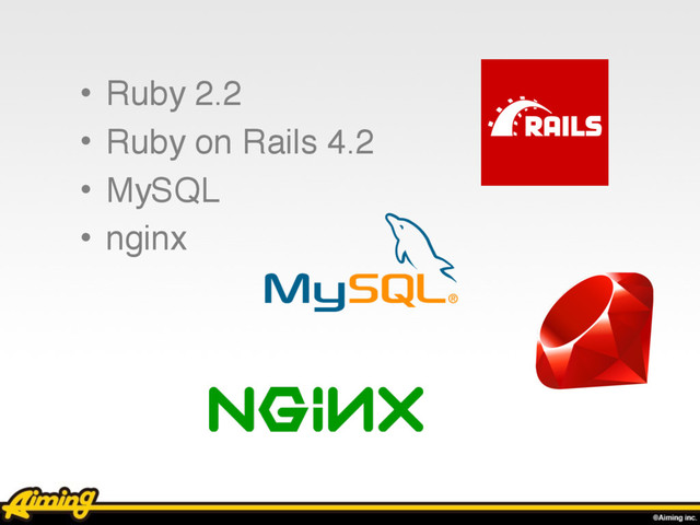 • Ruby 2.2
• Ruby on Rails 4.2
• MySQL
• nginx
