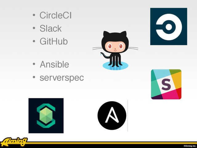 • CircleCI
• Slack
• GitHub
• Ansible
• serverspec
