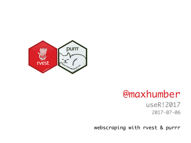 webscraping with rvest & purrr
@maxhumber
useR!2017
2017-07-06
