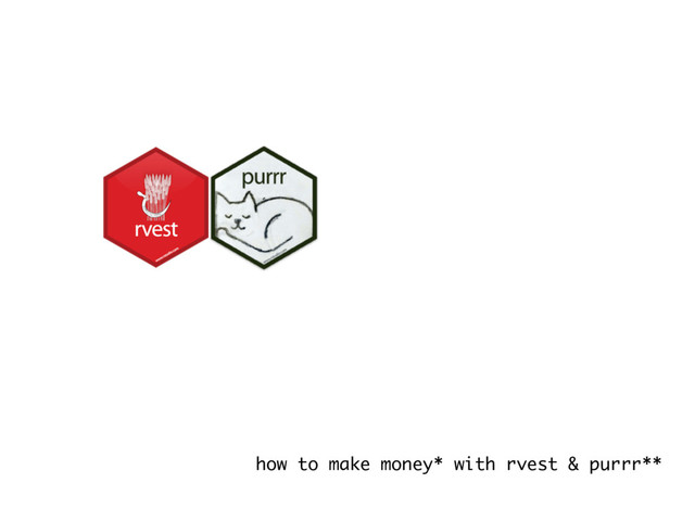 how to make money* with rvest & purrr**
