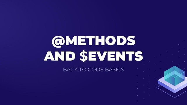 @METHODS
AND $EVENTS
BACK TO CODE BASICS
