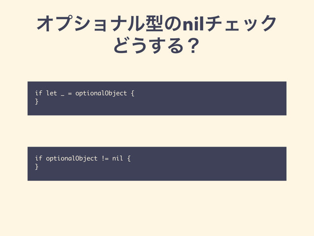 ΦϓγϣφϧܕͷnilνΣοΫ
Ͳ͏͢Δʁ
if let _ = optionalObject {
}
if optionalObject != nil {
}
