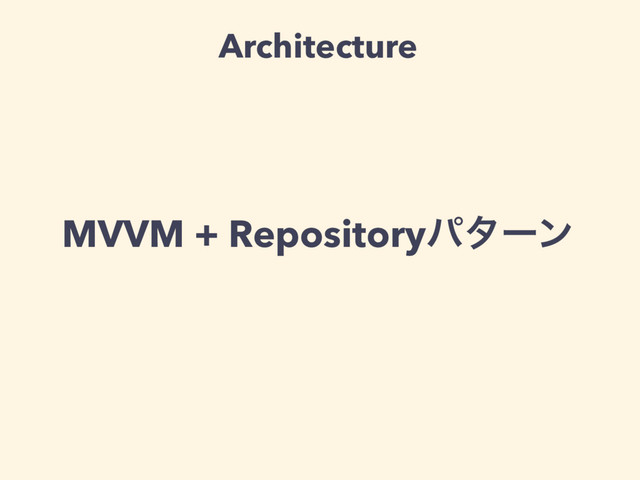 MVVM + Repositoryύλʔϯ
Architecture
