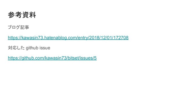 参考資料
ブログ記事
https://kawasin73.hatenablog.com/entry/2018/12/01/172708
対応した github issue
https://github.com/kawasin73/bitset/issues/5
