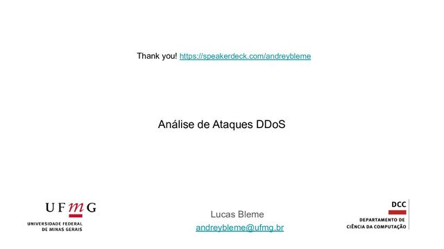 Thank you! https://speakerdeck.com/andreybleme
Lucas Bleme
andreybleme@ufmg.br
Análise de Ataques DDoS
