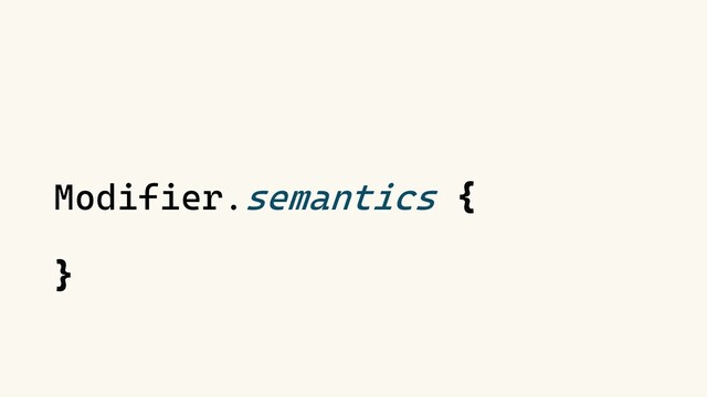 Modifier.semantics {
}
