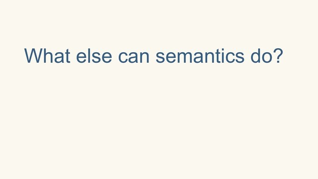 What else can semantics do?
