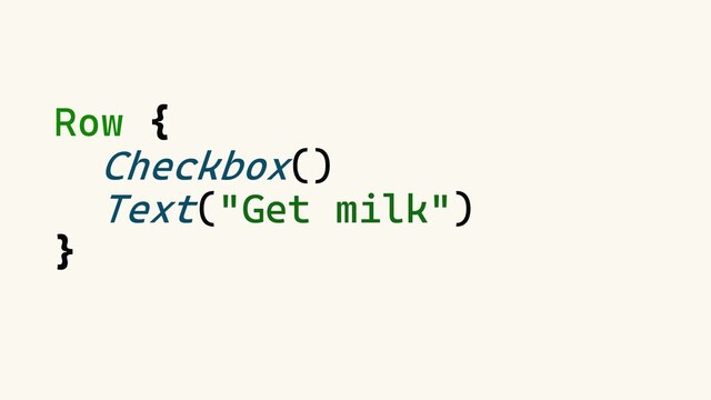 Row {
Checkbox()
Text("Get milk")
}
