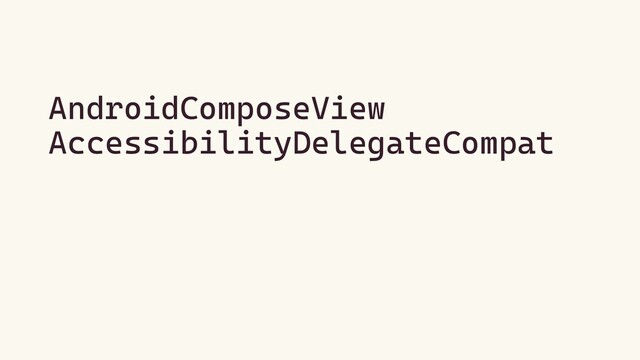 AndroidComposeView
AccessibilityDelegateCompat
