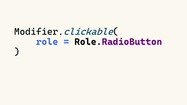 Modifier.clickable(
role = Role.RadioButton
)
