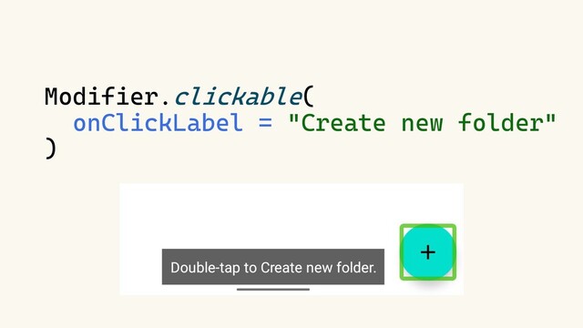 Modifier.clickable(
onClickLabel = "Create new folder"
)

