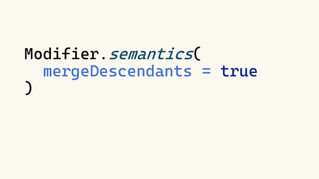 Modifier.semantics(
mergeDescendants = true
)
