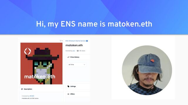 Hi, my ENS name is matoken.eth
