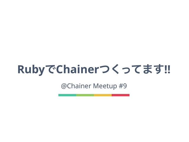 RubyͰChainerͭͬͯ͘·͢!!
@Chainer Meetup #9
