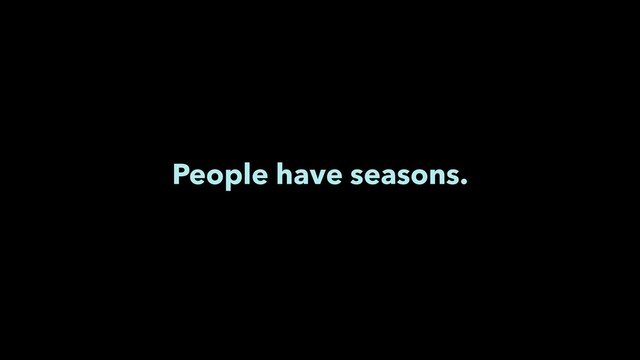 People have seasons.
