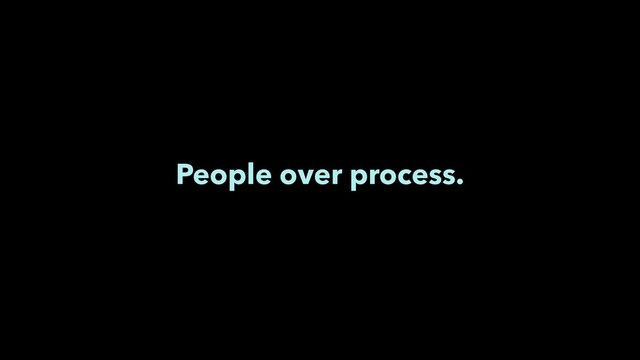 People over process.
