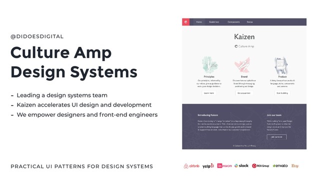 Culture Amp
Design Systems
PRACTICAL UI PATTERNS FOR DESIGN SYSTEMS
@DIDOESDIGITAL
- Leading a design systems team
- Kaizen accelerates UI design and development
- We empower designers and front-end engineers
