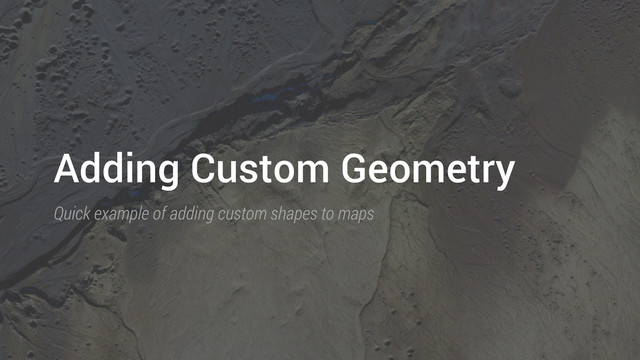 Adding Custom Geometry
Quick example of adding custom shapes to maps
