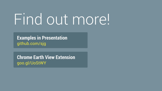Find out more!
Examples in Presentation
github.com/sjg
Chrome Earth View Extension
goo.gl/UoStWY
