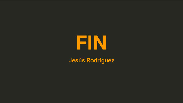 FIN
Jesús Rodríguez
