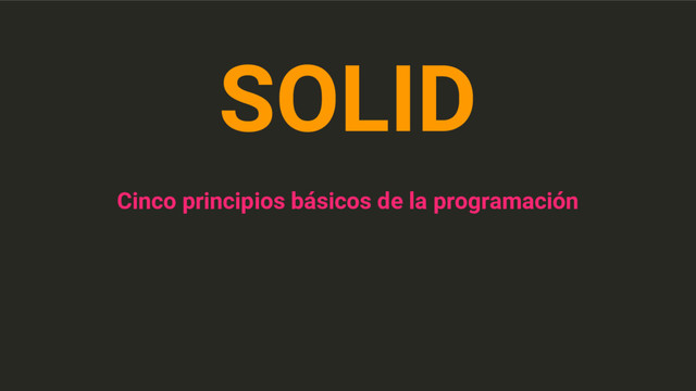 SOLID
Cinco principios básicos de la programación
