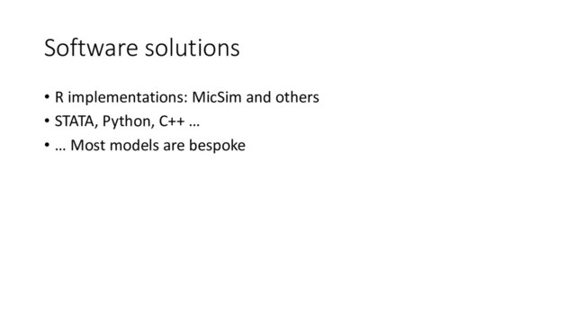 Software solutions
• R implementations: MicSim and others
• STATA, Python, C++ …
• … Most models are bespoke
