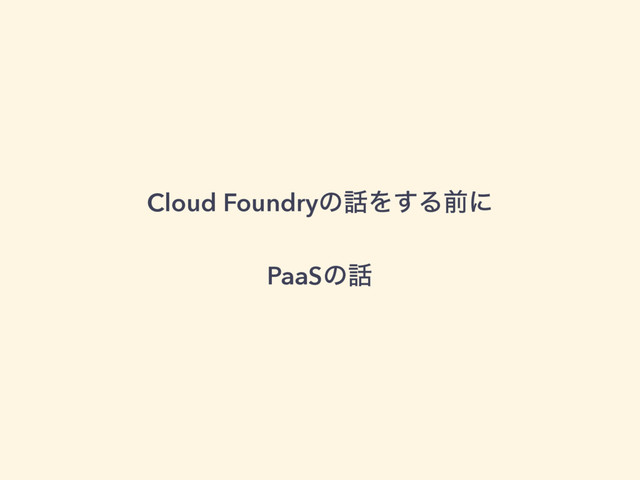 Cloud Foundryͷ࿩Λ͢Δલʹ
PaaSͷ࿩
