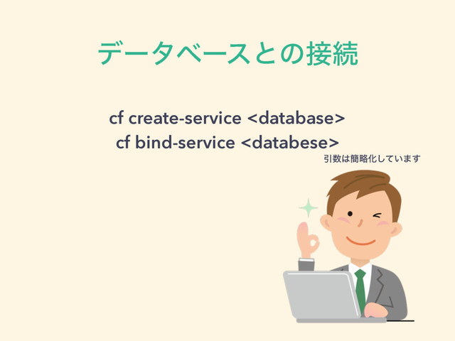 σʔλϕʔεͱͷ઀ଓ
cf create-service  
cf bind-service 
Ҿ਺͸؆ུԽ͍ͯ͠·͢
