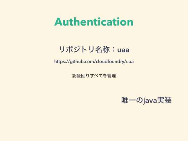 Authentication
ϦϙδτϦ໊শɿuaa 
https://github.com/cloudfoundry/uaa
ೝূճΓ͢΂ͯΛ؅ཧ
།Ұͷjava࣮૷
