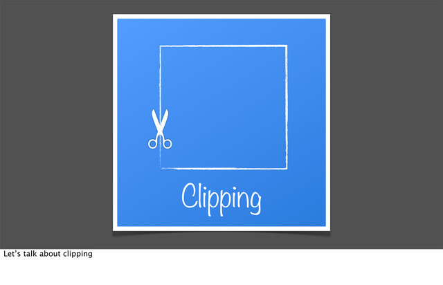 ✂
Clipping
Let’s talk about clipping
