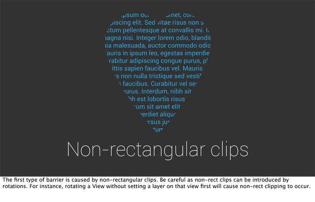 Non-rectangular clips
The ﬁrst type of barrier is caused by non-rectangular clips. Be careful as non-rect clips can be introduced by
rotations. For instance, rotating a View without setting a layer on that view ﬁrst will cause non-rect clipping to occur.
