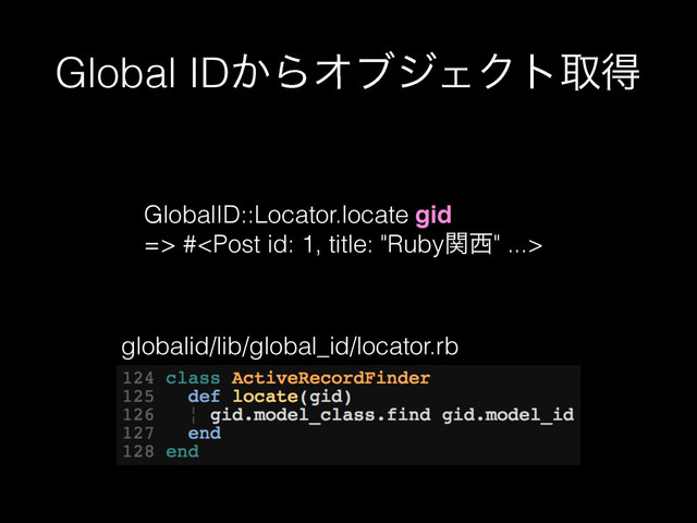 Global ID͔ΒΦϒδΣΫτऔಘ
globalid/lib/global_id/locator.rb
GlobalID::Locator.locate gid
=> #
