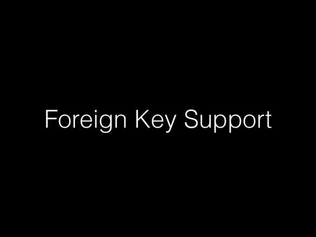Foreign Key Support
